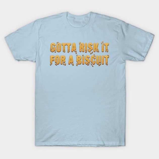 Gotta risk it, for a biscuit T-Shirt by daveseedhouse